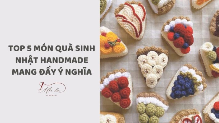 TOP 5 MÓN QUÀ SINH NHẬT HANDMADE MANG ĐẦY Ý NGHĨA