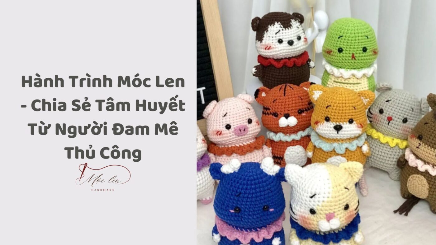 Hành Trình Móc Len - Chia Sẻ Tâm Huyết Từ Người Đam Mê Thủ Công