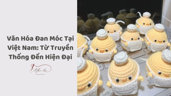 Văn Hóa Đan Móc Tại Việt Nam: Từ Truyền Thống Đến Hiện Đại